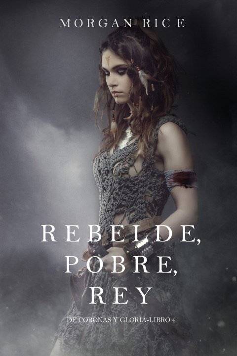 Cover image for book Rebelde, Pobre, Rey (De Coronas y Gloria – Libro 4)