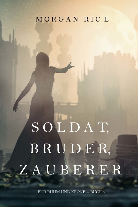 Cover image for book Soldat, Bruder, Zauberer (Für Ruhm und Krone – Buch 5)