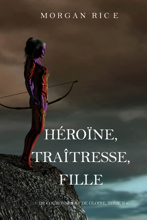 Cover image for book Héroïne, Traîtresse, Fille  (De Couronnes et de Gloire, Tome n°6)