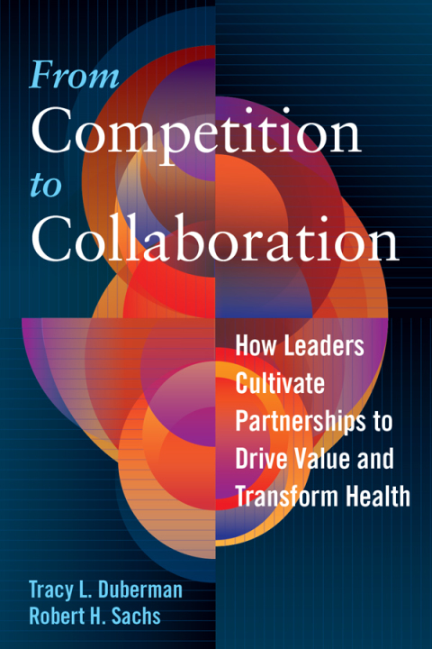 Cover image for book From Competition to Collaboration: How Leaders Cultivate Partnerships to Drive Value and Transform Health