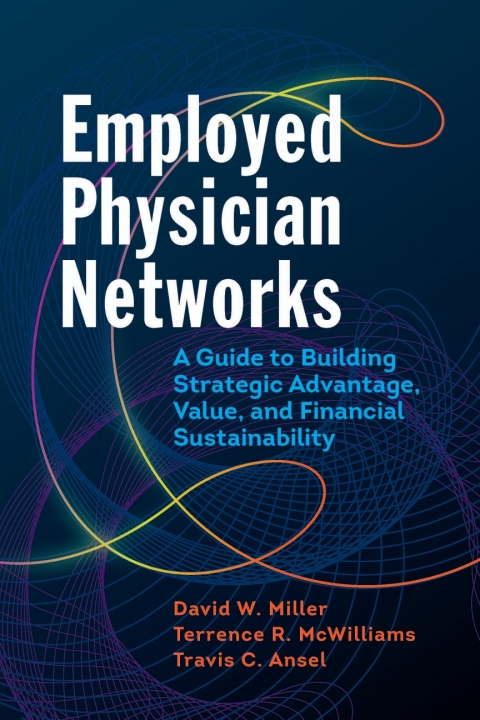 Cover image for book Employed Physician Networks: A Guide to Building Strategic Advantage, Value, and Financial Sustainability