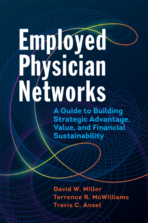 Employed Physician Networks: A Guide to Building Strategic Advantage, Value, and Financial Sustainability 