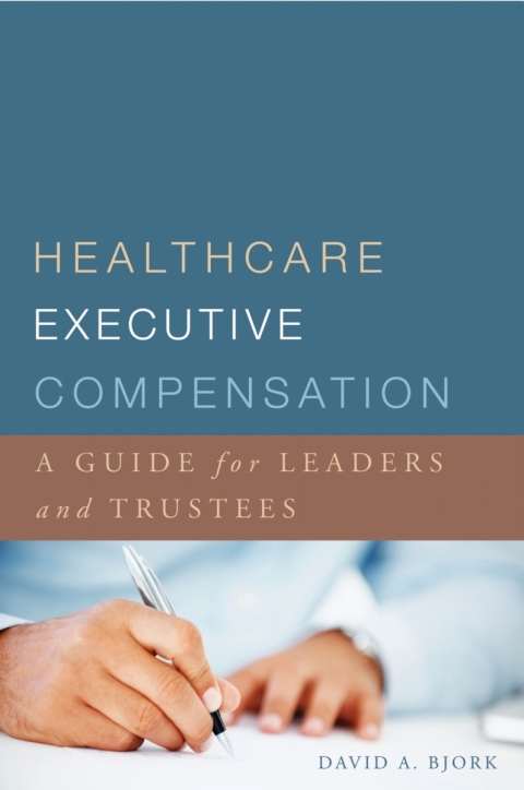 Healthcare Executive Compensation: A Guide for Leaders and Trustees 
