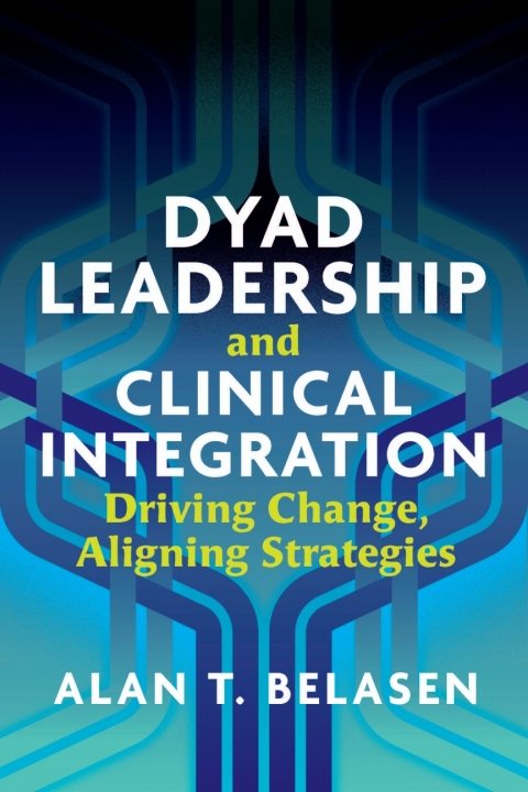 Cover image for book Dyad Leadership and Clinical Integration: Driving Change, Aligning Strategies