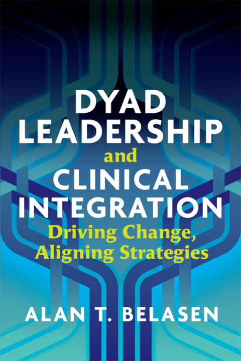 Cover image for book Dyad Leadership and Clinical Integration: Driving Change, Aligning Strategies