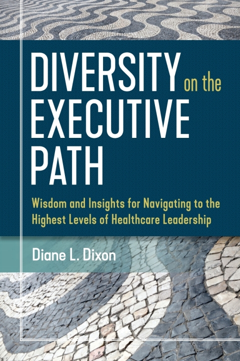 Cover image for book Diversity on the Executive Path: Wisdom and Insights for Navigating to the Highest Levels of Healthcare Leadership