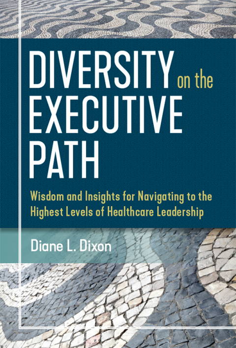 Cover image for book Diversity on the Executive Path: Wisdom and Insights for Navigating to the Highest Levels of Healthcare Leadership