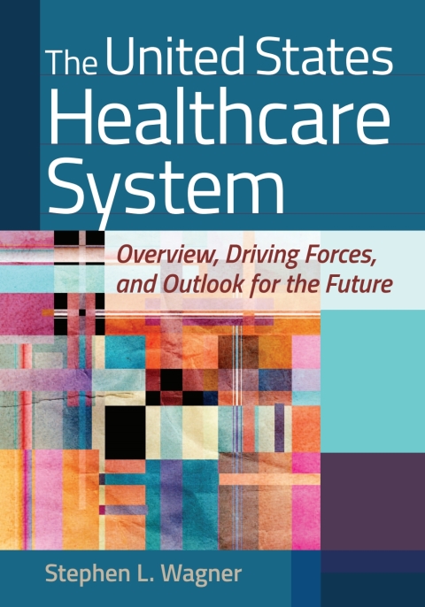 Cover image for book The United States Healthcare System: Overview, Driving Forces, and Outlook for the Future