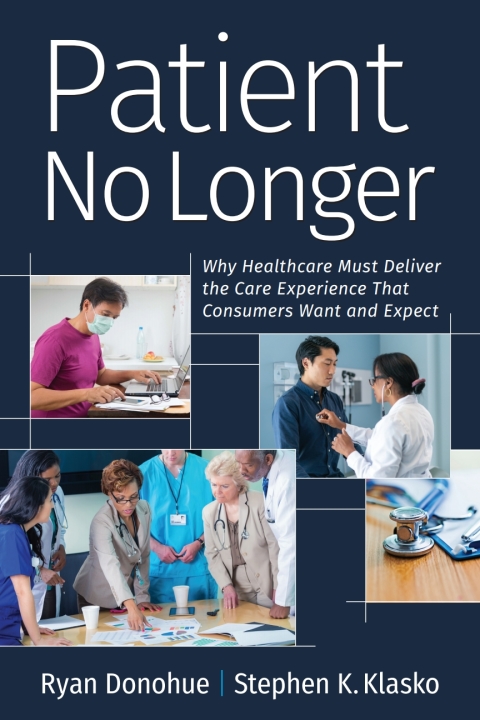 Cover image for book Patient No Longer: Patient No Longer: Why Healthcare Must Deliver the Care Experience That Consumers Want and Expect