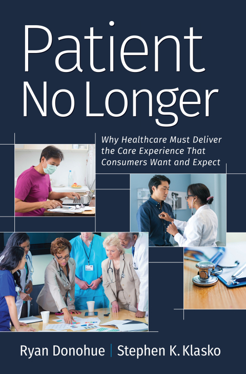 Cover image for book Patient No Longer: Patient No Longer: Why Healthcare Must Deliver the Care Experience That Consumers Want and Expect