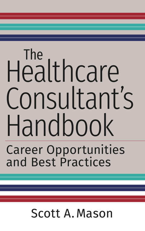 The Healthcare Consultant's Handbook: Career Opportunities and Best Practices 