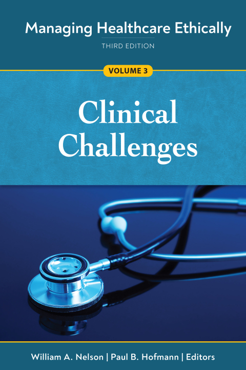 Managing Healthcare Ethically, Third Edition, Volume 3: Clinical Challenges 