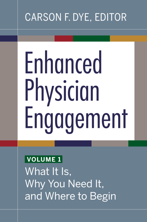 Enhanced Physician Engagement, Volume 1: What It Is, Why You Need It, and Where to Begin 