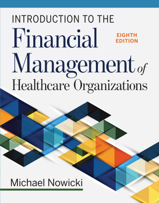 Introduction to the Financial Management of Healthcare Organizations, Eighth Edition