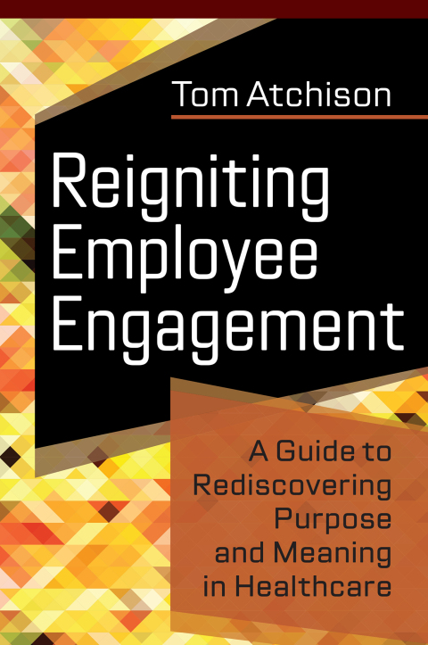 Cover image for book Reigniting Employee Engagement: A Guide to Rediscovering Purpose and Meaning in Healthcare