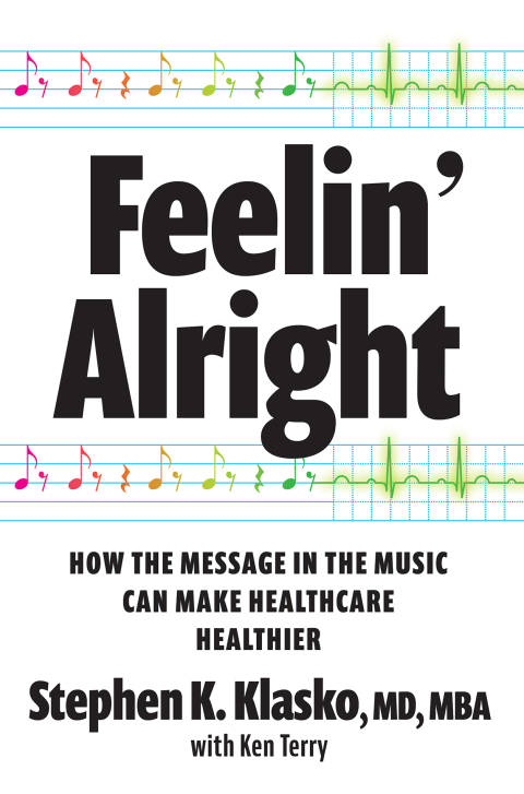 Cover image for book Feelin' Alright: How the Message in the Music Can Make Healthcare Healthier