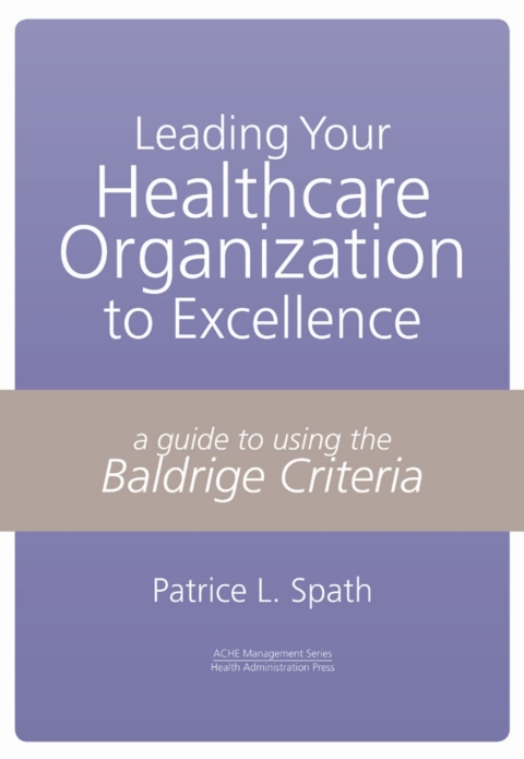Cover image for book Leading Your Healthcare Organization to Excellence: A Guide to Using the Baldrige Criteria