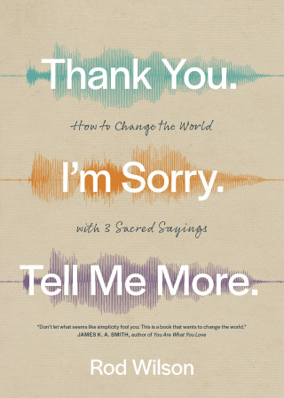 Thank You. I’m Sorry. Tell Me More.