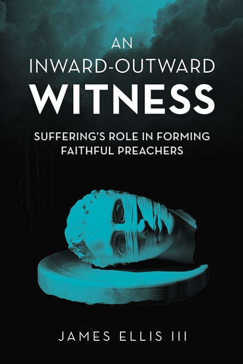 An Inward-Outward Witness: Suffering's Role in Forming Faithful Preachers 