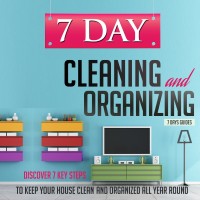 Cover image: 7 Day Cleaning and Organizing - Discover 7 Key Steps to Keep your House Clean and Organized All Year Around 9781641935111