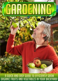 Titelbild: Gardening: A Quick And Easy Guide To Efficiently Grow Organic Fruits And Vegetables In Your Backyard! 9781641935364