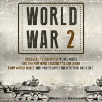 Cover image: World War II: Discover the History of World War 2 and the Powerful Lessons you can Learn and How to Apply Them to your Daily Life