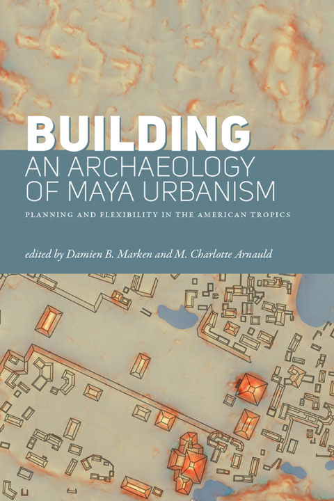Cover image for book Building an Archaeology of Maya Urbanism