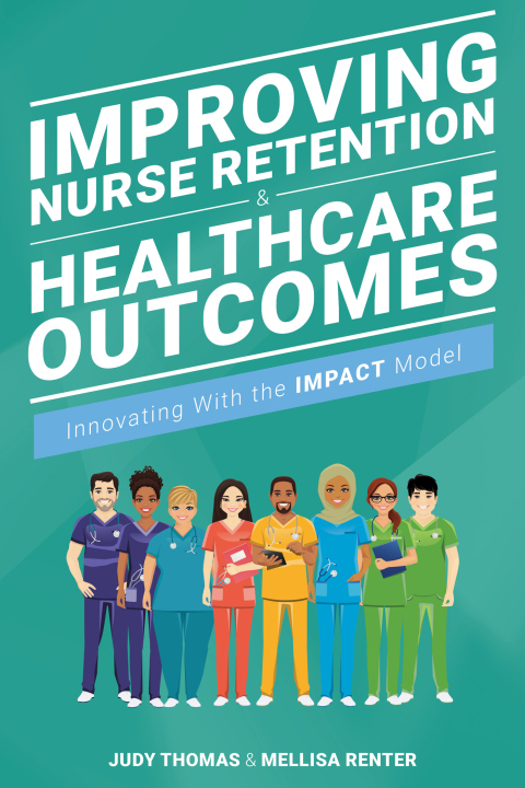 Cover image for book Improving Nurse Retention & Healthcare Outcomes: Innovating With the IMPACT Model