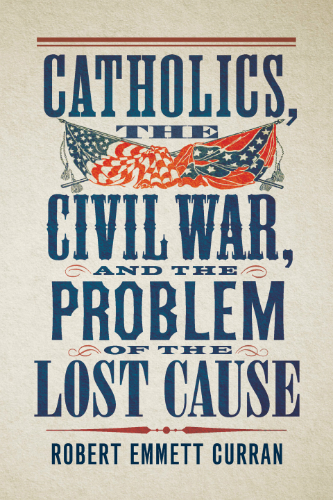Cover image for book Catholics, the Civil War, and the Problem of the Lost Cause