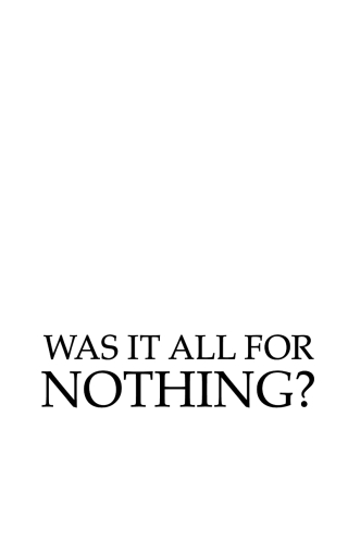 Was It All For Nothing?