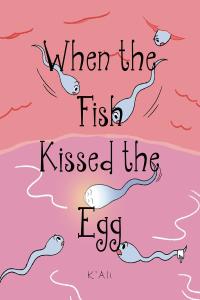 Imagen de portada: When the Fish Kissed the Egg 9781648016707