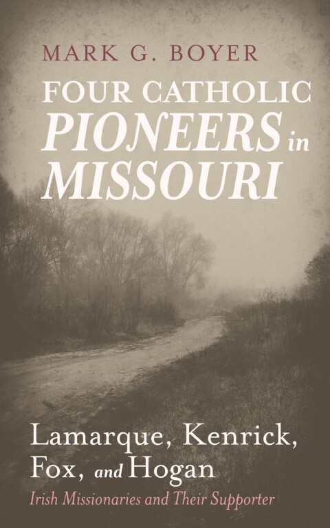 Cover image for book Four Catholic Pioneers in Missouri: Lamarque, Kenrick, Fox, and Hogan