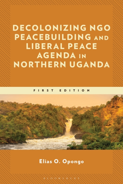 Cover image for book Decolonizing NGO Peacebuilding and Liberal Peace Agenda in Northern Uganda