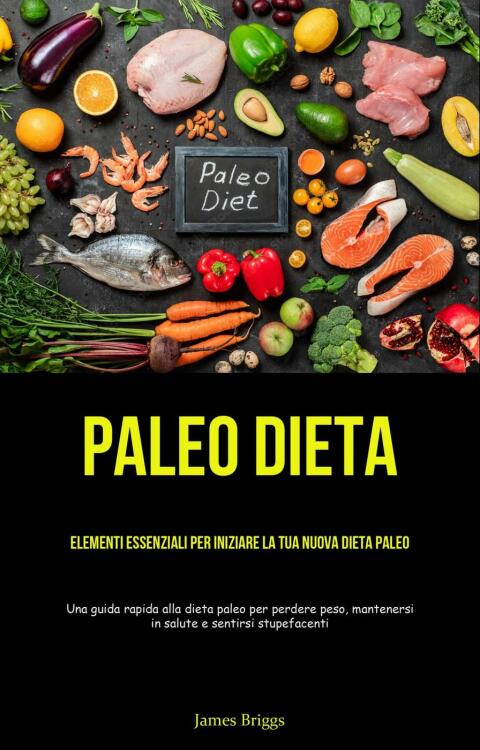 Paleo Dieta: Elementi essenziali per iniziare la tua nuova dieta Paleo 