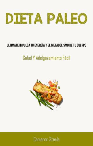 Dieta Paleo: Ultimate Impulsa Tu Energía Y El Metabolismo De Tu Cuerpo