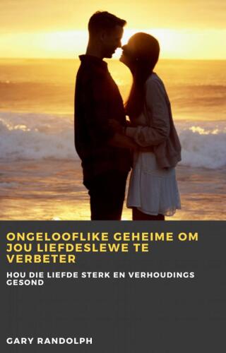 Ongelooflike geheime om jou liefdeslewe te verbeter