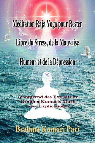 Méditation Raja Yoga pour Rester Libre du Stress, de la Mauvaise Humeur et de la Dépression