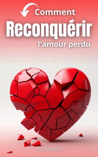 Comment reconquérir l'amour perdu