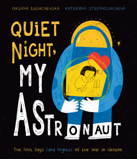Cover image for book Quiet Night, My Astronaut: The First Days (and Nights) of the War in Ukraine