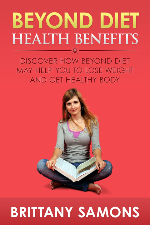 Cover image for book Beyond Diet Health Benefits: Discover How Beyond Diet May Help You to Lose Weight and Get Healthy Body