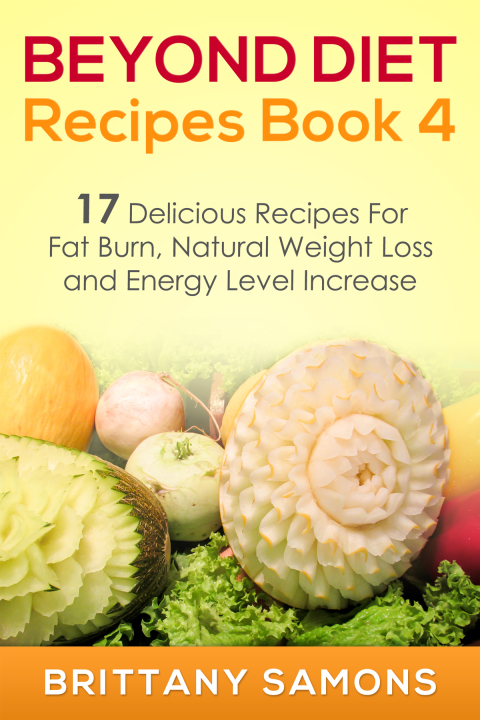 Cover image for book Beyond Diet Recipes Book 4: 17 Delicious Recipes For Fat Burn, Natural Weight Loss and Energy Level Increase