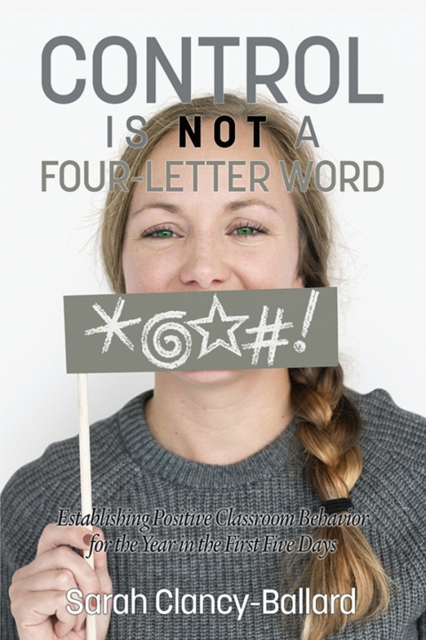Cover image for book Control is Not a Four Letter Word! Establishing Positive Classroom Behavior for the Year in the First Five Days
