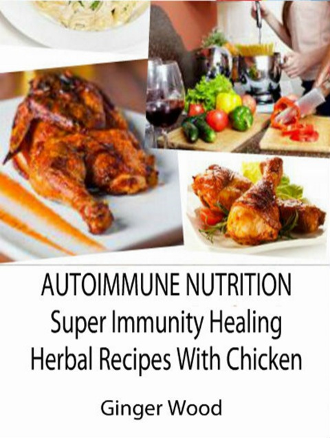 Cover image for book Autoimmune Nutrition: Super Immunity Healing Herbal Recipes With Chicken