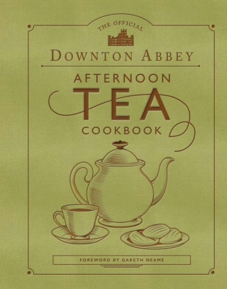 The Official Downton Abbey Afternoon Tea Cookbook