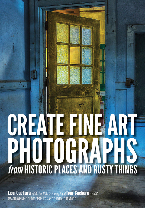 Cover image for book Create Fine Art Photographs from Historic Places and Rusty Things