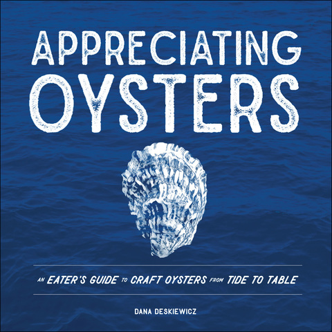 Cover image for book Appreciating Oysters: An Eater's Guide to Craft Oysters from Tide to Table