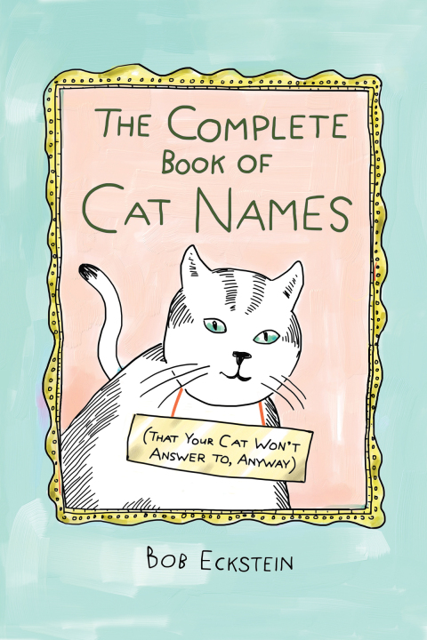 Cover image for book The Complete Book of Cat Names (That Your Cat Won't Answer to, Anyway)