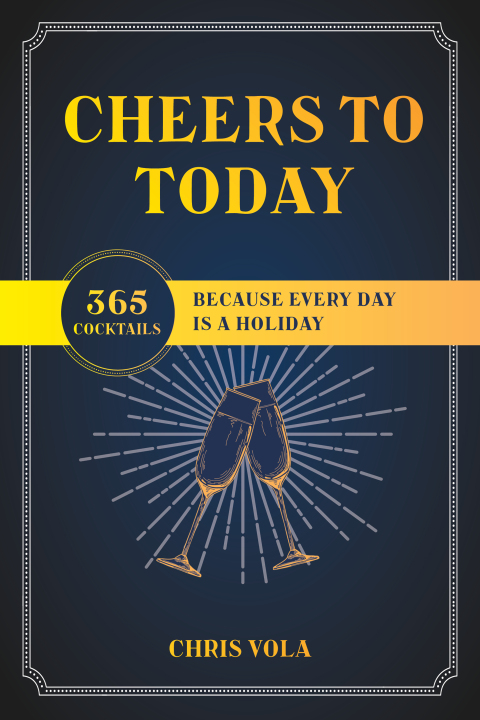 Cover image for book Cheers to Today: 365 Cocktails Because Every Day Is a Holiday