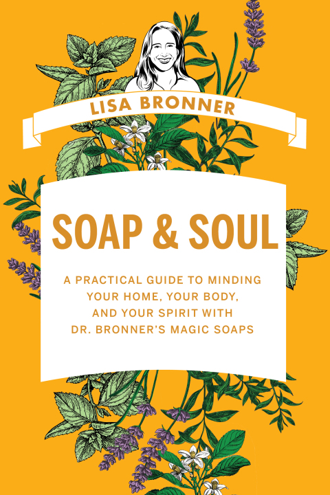Cover image for book Soap & Soul: A Practical Guide to Minding Your Home, Your Body, and Your Spirit with Dr. Bronner's Magic Soaps