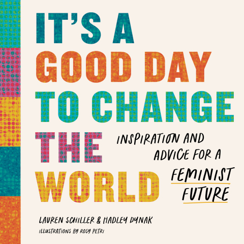 Cover image for book It's a Good Day to Change the World: Inspiration and Advice for a Feminist Future